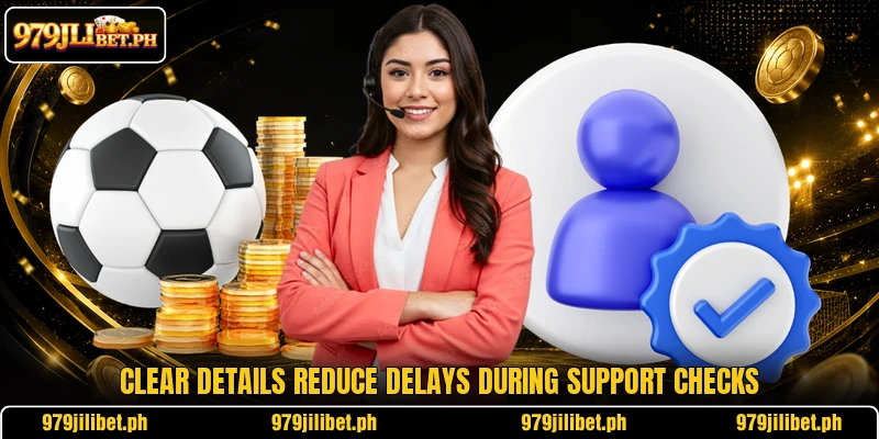 Clear details reduce delays during support checks