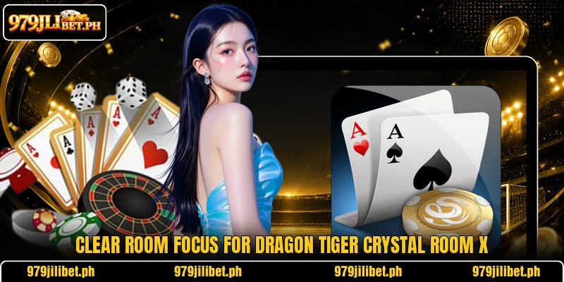 Clear room focus for Dragon Tiger Crystal Room X